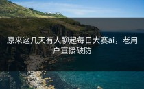 原来这几天有人聊起<strong>每日大赛ai</strong>，老用户直接破防
