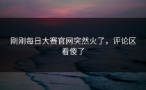 刚刚<strong>每日大赛官网</strong>突然火了，评论区看傻了