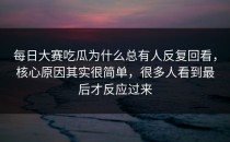 <strong>每日大赛吃瓜</strong>为什么总有人反复回看，核心原因其实很简单，很多人看到最后才反应过来