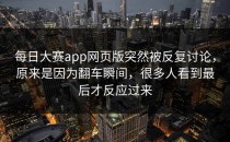<strong>每日大赛app</strong>网页版突然被反复讨论，原来是因为翻车瞬间，很多人看到最后才反应过来