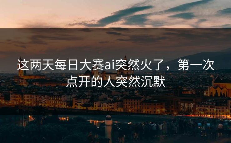 这两天每日大赛ai突然火了，第一次点开的人突然沉默  第1张