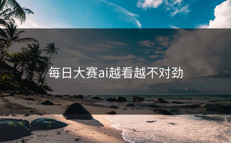 每日大赛ai越看越不对劲  第1张