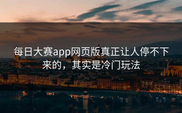 每日大赛app网页版真正让人停不下来的，其实是冷门玩法  第1张
